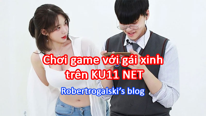 Chuyện chơi game online kiếm tiền trên Ku11 với gái xinh